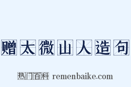 赠太微山人造句是什么意思的图片